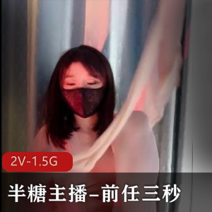 半糖美女主播-前任三秒[2V-1.5G]